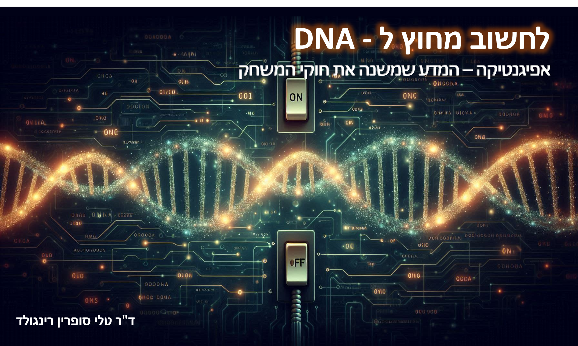 לחשוב מחוץ ל DNA - אפיגנטיקה המדע שמשנה את חוקי המשחק